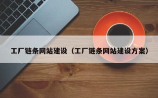 淮安工厂链条网站建设（工厂链条网站建设方案）