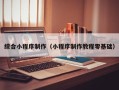 淮安综合小程序制作（小程序制作教程零基础）