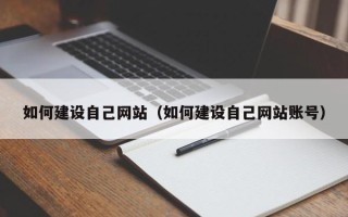 淮安如何建设自己网站（如何建设自己网站账号）