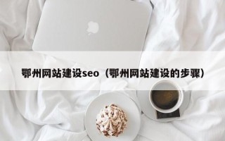 淮安鄂州网站建设seo（鄂州网站建设的步骤）
